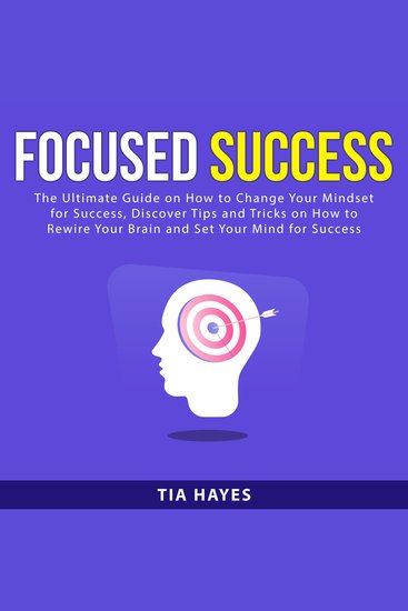 Focused Success: The Ultimate Guide on How to Change Your Mindset for Success Discover Tips and Tricks on How to Rewire Your Brain and Set Your Mind for Success - cover