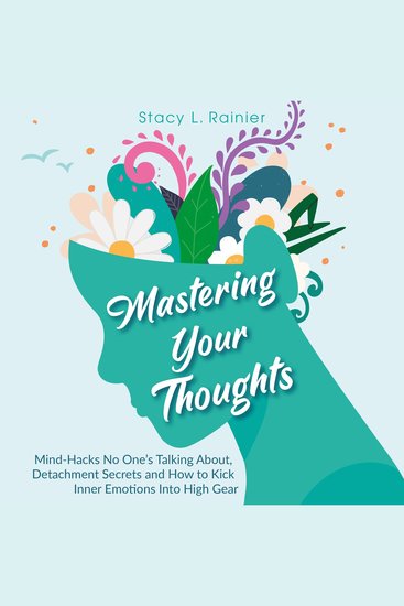 Mastering Your Thoughts - Mind-Hacks No One’s Talking About Detachment Secrets and How to Kick Inner Emotions Into High Gear - cover