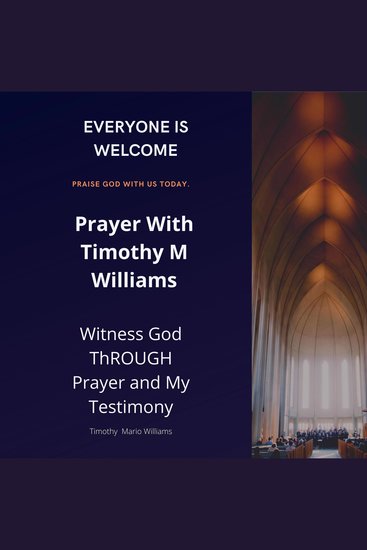 Prayer With Timothy M Williams - Witness God THROUGH Prayer and My Testimony - cover