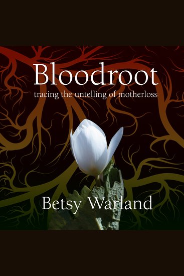 Bloodroot - Tracing the Untelling of Motherloss - cover