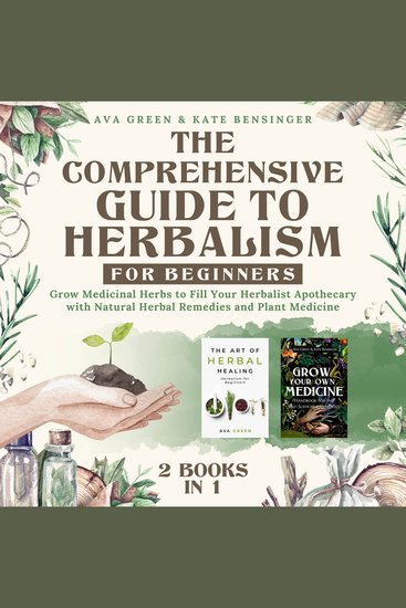The Comprehensive Guide to Herbalism for Beginners: - (2 Books in 1) Grow Medicinal Herbs to Fill Your Herbalist Apothecary with Natural Herbal Remedies and Plant Medicine - cover