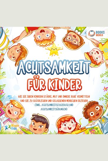 Achtsamkeit für Kinder: Wie Sie Ihren Kindern Stärke Mut und innere Ruhe vermitteln und sie zu glücklichen und gelassenen Menschen erziehen (Inkl Achtsamkeitstagebuch und Achtsamkeitsübungen) - cover