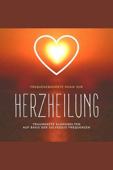 Frequenzbasierte Musik zur Herzheilung - Traumhafte Klangwelten auf Basis der Solfeggio-Frequenzen - cover