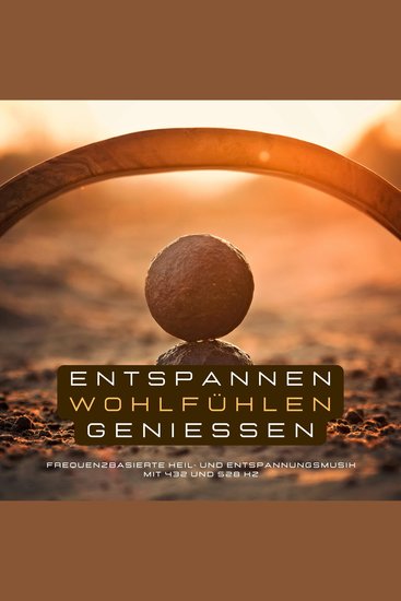 Entspannen Wohlfühlen Genießen - Frequenzbasierte Heil- und Entspannungsmusik mit 432 und 528 Hz - cover