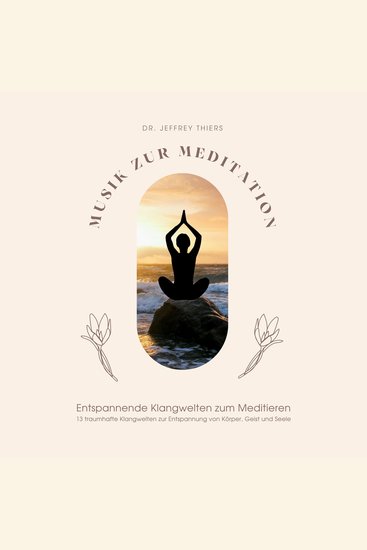 Musik zur Meditation: Entspannende Klangwelten zum Meditieren - 13 traumhafte Klangwelten zur Entspannung von Körper Geist und Seele - cover