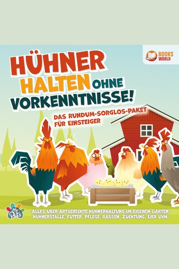 Hühner halten ohne Vorkenntnisse! Das Rundum-sorglos-Paket für Einsteiger: Alles über artgerechte Hühnerhaltung im eigenen Garten Hühnerställe Futter Pflege Rassen Züchtung Eier uvm - cover
