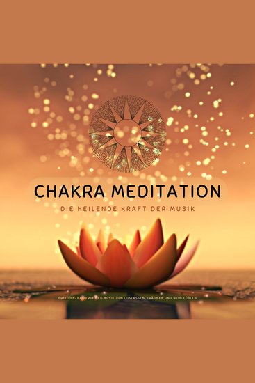 Chakra Meditation: Die heilende Kraft der Musik - Frequenzbasierte Heilmusik zum Loslassen Träumen und Wohlfühlen - cover