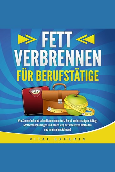 FETT VERBRENNEN FÜR BERUFSTÄTIGE: Wie Sie einfach und schnell abnehmen trotz Beruf und stressigem Alltag! Stoffwechsel anregen und Bauch weg mit effektiven Methoden und minimalem Aufwand - cover