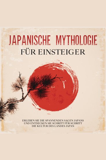 Japanische Mythologie für Einsteiger: Erleben Sie die spannenden Sagen Japans und entdecken Sie Schritt für Schritt die Kultur des Landes Japan - cover