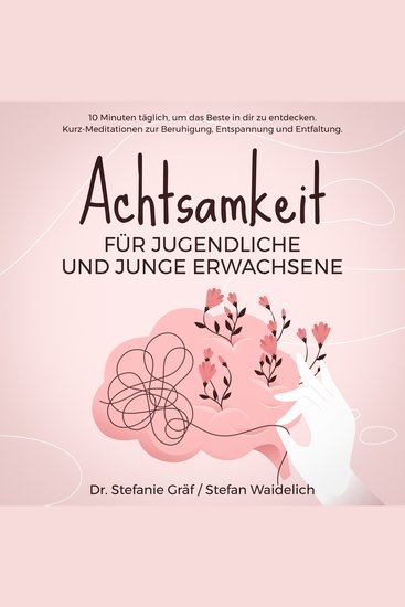 Achtsamkeit für Jugendliche und junge Erwachsene - 10 Minuten täglich um das Beste in dir zu entdecken Kurz-Meditationen zur Beruhigung Entspannung und Entfaltung - cover