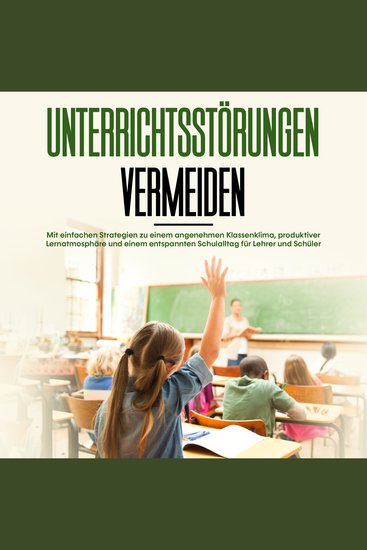 Unterrichtsstörungen vermeiden: Mit einfachen Strategien zu einem angenehmen Klassenklima produktiver Lernatmosphäre und einem entspannten Schulalltag für Lehrer und Schüler - cover