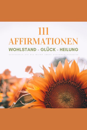 111 Affirmationen: Wohlstand - Glück - Heilung - Entfesseln Sie die Macht Ihres Unterbewusstseins - cover
