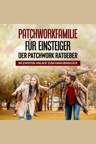 Patchworkfamilie für Einsteiger - Der Patchwork Ratgeber: Im zweiten Anlauf zum Familienglück - cover