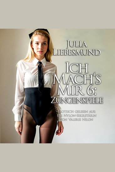 Ich Mach's Mir 6: Zungenspiele - Erotisch gelesen aus: Die Nylon-Sekretärin von Valerie Nilon - cover