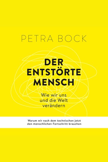 Der entstörte Mensch - Wie wir uns und die Welt verändern Warum wir nach dem technischen jetzt den menschlichen Fortschritt brauchen - cover