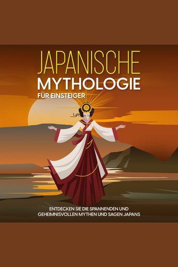 Japanische Mythologie für Einsteiger: Entdecken Sie die spannenden und geheimnisvollen Mythen und Sagen Japans - cover