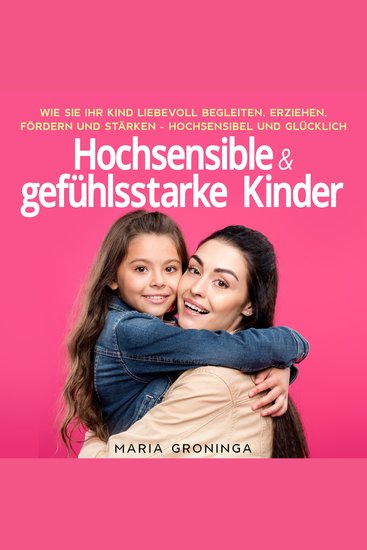 Hochsensible & gefühlsstarke Kinder: Wie Sie Ihr Kind liebevoll begleiten erziehen fördern und stärken - Hochsensibel und glücklich - cover