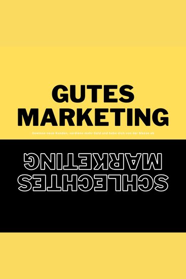 Gutes Marketing Schlechtes Marketing - Gewinne neue Kunden verdiene mehr Geld und hebe dich von der Masse ab - cover
