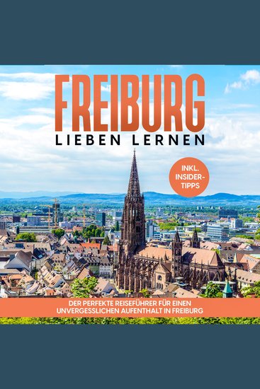 Freiburg lieben lernen: Der perfekte Reiseführer für einen unvergesslichen Aufenthalt in Freiburg - inkl Insider-Tipps und Tipps zum Geldsparen - cover