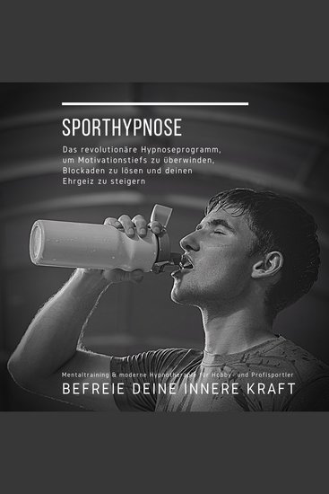 Sporthypnose: Mentaltraining & moderne Hypnotherapie für Hobby- und Profisportler - Das revolutionäre Hypnoseprogramm um Motivationstiefs zu überwinden Blockaden zu lösen und deinen Ehrgeiz zu steigern - cover