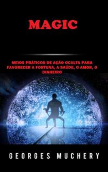Magic (Traduzido) - Meios práticos de ação oculta para favorecer a Fortuna a Saúde o Amor o Dinheiro - cover
