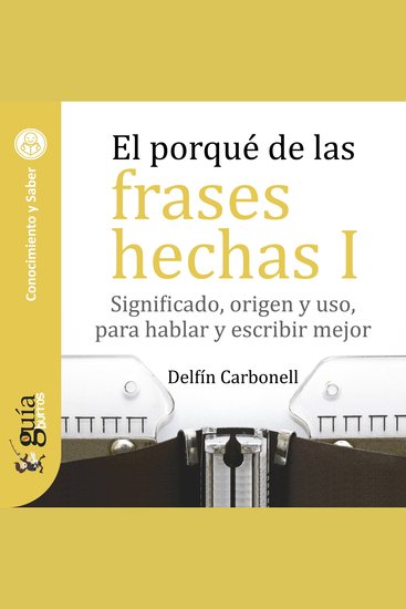 GuíaBurros: El porqué de las frases hechas I - Significado origen y uso para hablar y escribir mejor - cover