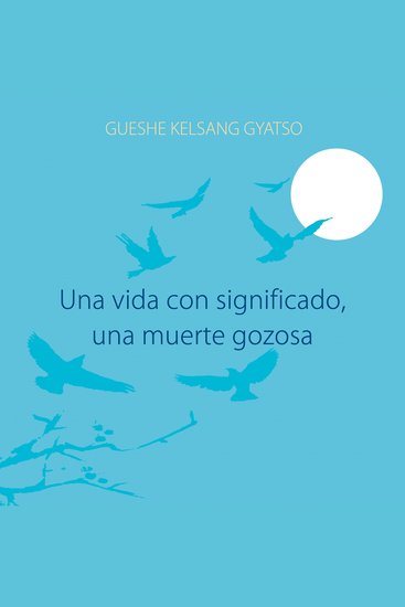 Una vida con significado una muerte gozosa - La profunda práctica de la transferencia de consciencia - cover