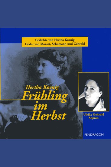 Frühling im Herbst - Gedichte von Hertha Koenig gelesen von Therese Berger Lieder von WA Mozart R Schumann ua gesungen von Ulrike Gehrold - cover