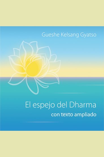 El espejo del Dharma con texto ampliado - Cómo descubrir el verdadero significado de la vida humana - cover