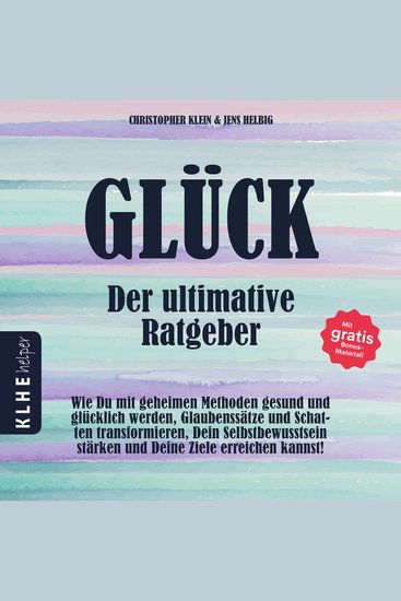 Glück - der ultimative Ratgeber - Wie Du mit geheimen Methoden gesund und glücklich werden Glaubenssätze und Schatten transformieren Dein Selbstbewusstsein stärken und Deine Ziele erreichen kannst! Mit gratis Bonusmaterial! - cover