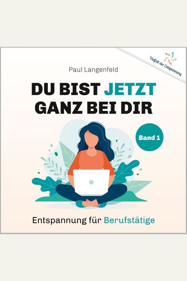 Du bist jetzt ganz bei Dir – Vielfalt der Entspannung - Band 1: Entspannung für Berufstätige - cover