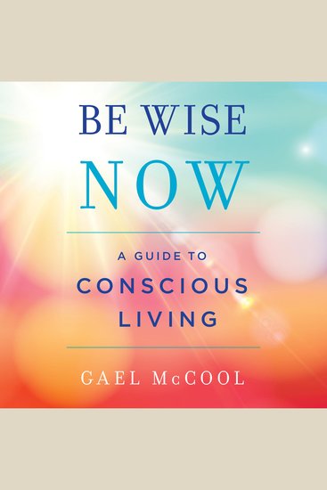 Be Wise Now - A Guide to Conscious Living - cover