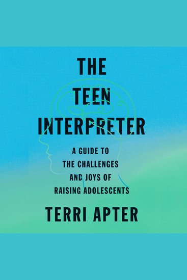 The Teen Interpreter - A Guide to the Challenges and Joys of Raising Adolescents - cover