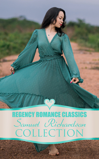 Regency Romance Classics – Samuel Richardson Collection - Pamela; or Virtue Rewarded + Clarissa; or The History of a Young Lady + The History of Sir Charles Grandison - cover