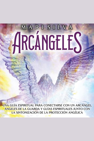 Arcángeles: Una guía espiritual para conectarse con un arcángel ángeles de la guarda y guías espirituales junto con la sintonización de la protección angélica - cover