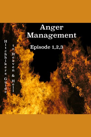 Anger Management - Episode 123 - THE HITCHHIKER'S GUIDE TO HEAVEN HELL AND EVERYTHING ELSE IN BETWEEN - cover