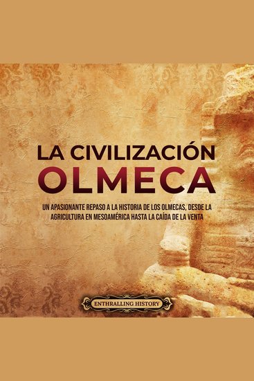La civilización olmeca: Un apasionante repaso a la historia de los olmecas desde la agricultura en Mesoamérica hasta la caída de La Venta - cover