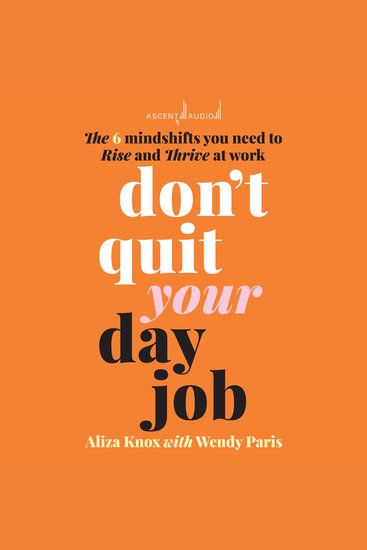 Don't Quit Your Day Job - The 6 Mindshifts You Need to Rise and Thrive at Work - cover