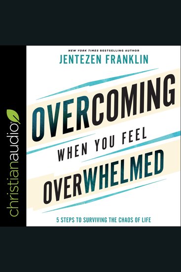 Overcoming When You Feel Overwhelmed - 5 Steps to Surviving the Chaos of Life - cover