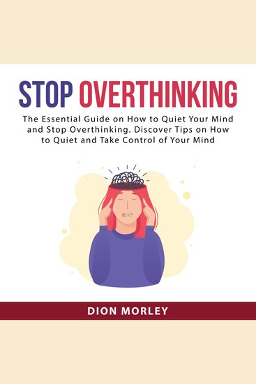 Stop Overthinking: The Essential Guide on How to Quiet Your Mind and Stop Overthinking Discover Tips on How to Quiet and Take Control of Your Mind - cover