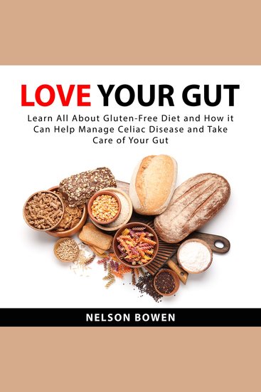 Love Your Gut: Learn All About Gluten-Free Diet and How it Can Help Manage Celiac Disease and Take Care of Your Gut - cover