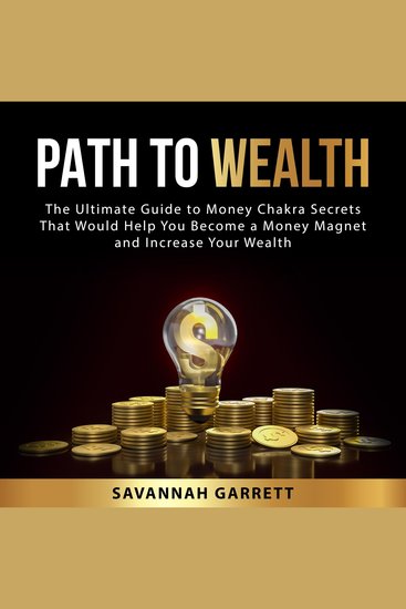 Path to Wealth: The Ultimate Guide to Money Chakra Secrets That Would Help You Become a Money Magnet and Increase Your Wealth - cover