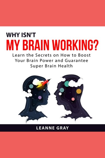 Why Isn't My Brain Working? Learn the Secrets on How to Boost Your Brain Power and Guarantee Super Brain Health - cover