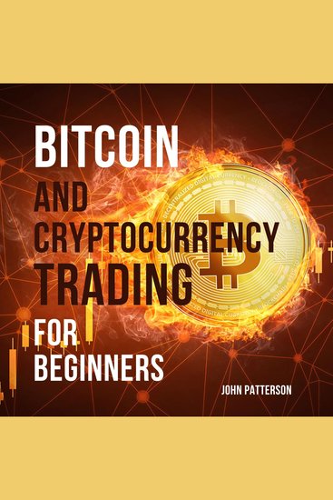 Bitcoin and Cryptocurrency Trading for Beginners - Discover the Best Crypto Trading Strategies to Accumulate Bitcoin Build Long-Lasting Wealth and Make the Market Your Money Printing Machine - cover