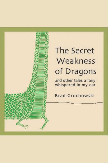 The Secret Weakness of Dragons - and Other Tales A Fairy Whispered In My Ear - cover