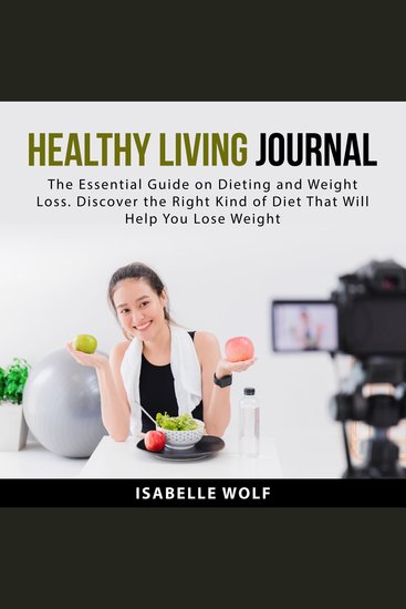 Healthy Living Journal: The Essential Guide on Dieting and Weight Loss Discover the Right Kind of Diet That Will Help You Lose Weight - cover