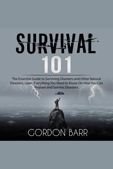 Survival 101: The Essential Guide to Surviving Disasters and Other Natural Disasters Learn Everything You Need to Know On How You Can Prepare and Survive Disasters - cover