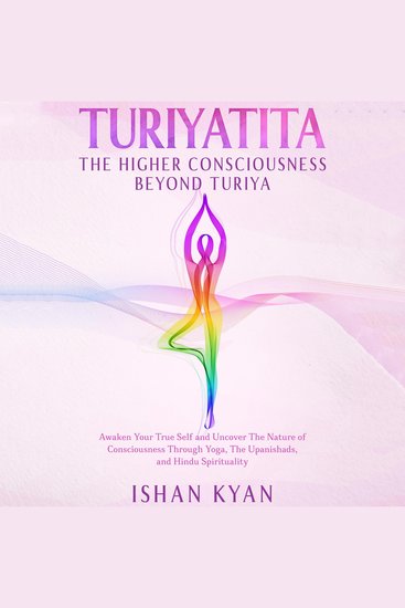 Turiyattita - The Higher Consciousness Beyond Turiya - Awaken Your True Self and Uncover The Nature of Consciousness Through Yoga The Upanishads and Hindu Spirituality - cover