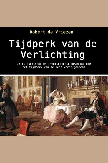 Tijdperk van de Verlichting - De filosofische en intellectuele beweging die het tijdperk van de rede wordt genoemd (Dutch Edition) - cover