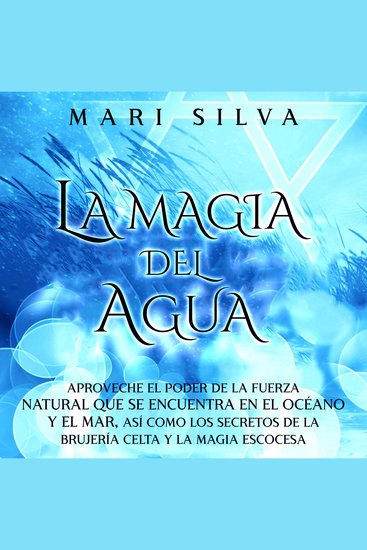 La Magia del Agua: Aproveche el poder de la fuerza natural que se encuentra en el océano y el mar así como los secretos de la brujería celta y la magia escocesa - cover